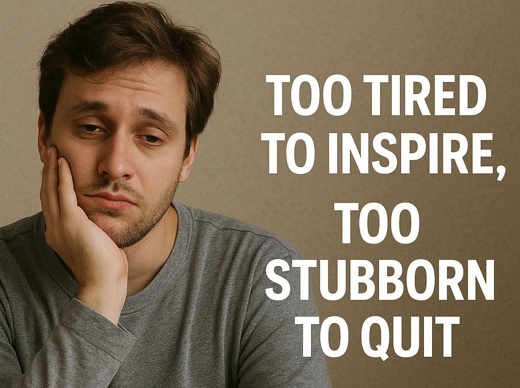 Too Tired to Inspire, Too Stubborn to Quit